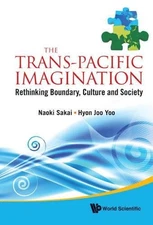 THE TRANS-PACIFIC IMAGINATION: RETHINKING BOUNDARY, By Naoki Sakai & Naoki Sakai