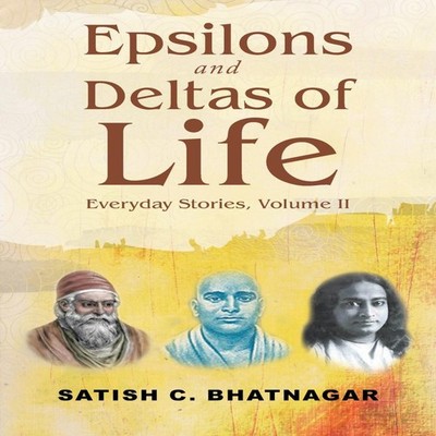 Epsilons and Deltas of Life Everyday Stories Volume II Satish C.