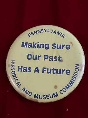PA Historical & Museum Commission Making Sure Our Past Has A Future Button Pin