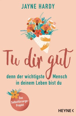 Jayne Hardy | Tu dir gut - denn der wichtigste Mensch in deinem Leben bist du