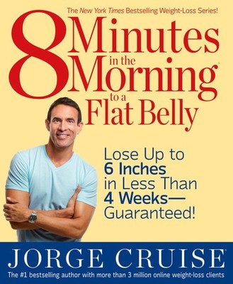 8 Minutes in the Morning to a Flat Belly: Lose Up to 6 Inches in Less than 4...