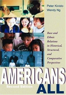 AMERICANS ALL: RACE AND ETHIC RELATIONS IN HISTORICAL, By Peter Kivisto & Wendy