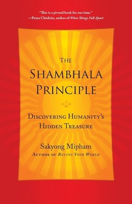 The Shambhala Principle: Discovering Humanity's Hidden Treasure by Sakyong Mipha