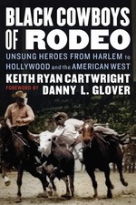 Black Cowboys of Rodeo: Unsung Heroes from Harlem to Hollywood and the American 