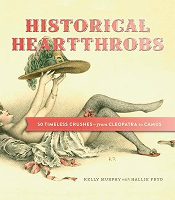 Historical Heartthrobs: 50 Timeless Crushes - From Cleopatra to Camus by Murphy