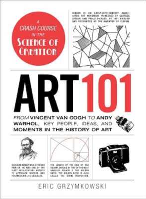 Art 101: From Vincent van Gogh to Andy Warhol, Key People, Ideas, and Moments in