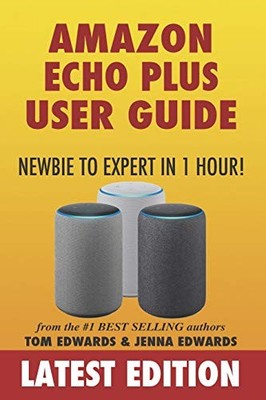 Amazon Echo Plus User Guide Newbie to Expert in 1 Hour! (Echo & 