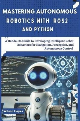 Wilson Hayes Mastering Autonomous Robotics with ROS2 and Python (Taschenbuch)