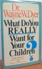 WHAT DO YOU REALLY WANT FOR YOUR CHILDREN By Wayne W. Dyer - Hardcover EXCELLENT