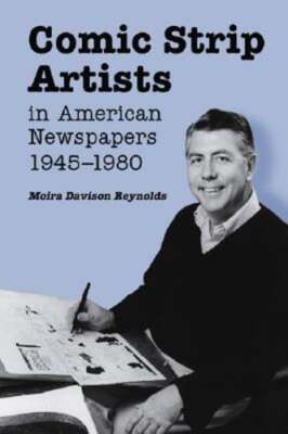 Comic Strip Artists in American Newspapers, 1945-1980 by Moira Davison Reynolds