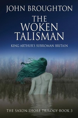 The Woken Talisman: King Arthur's Subroman Britain by John Broughton Paperback B