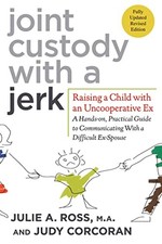 Joint Custody with a Jerk: Raising a Child with an Uncooperative Ex- A Hands-on