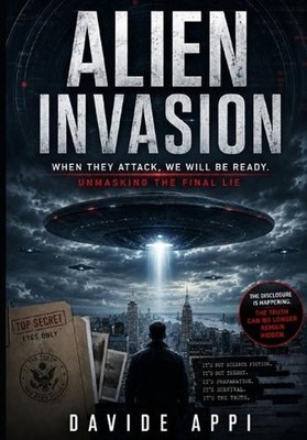 Alien Invasion: When They Attack, We Will Be Ready. Unmasking The Final Lie by D