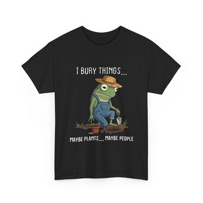 Frog Gardener Shirt, I Bury Things Maybe Plants Maybe People Funny Shirt