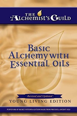 Basic Alchemy with Essential Oils : Young Living Edition by The Alchemist's ...
