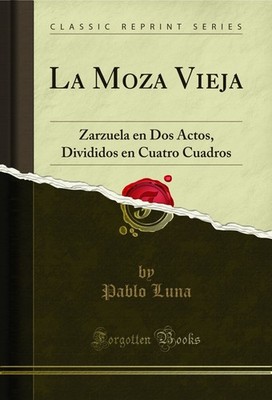 La Moza Vieja: Zarzuela en Dos Actos, Divididos en Cuatro Cuadros