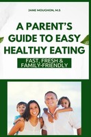 A Parent's Guide To Easy Healthy Eating Fast, Fresh & Family-Friendly Moughon