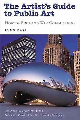 The Artist's Guide to Public Art: How to Find and Win Commissions by Basa, Lynn