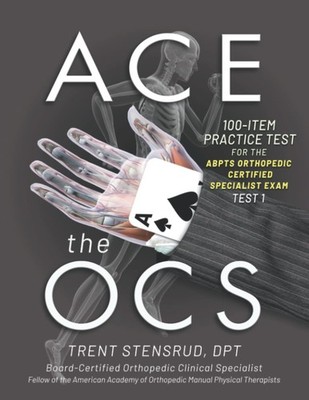 ACE the OCS: 100 item practice test for the ABPTS Orthopedic Certified Speci...