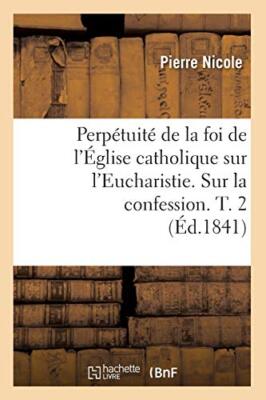 Perpetuite de la foi de l'Eglise catholique sur l'Eucharistie. Sur la confess-,
