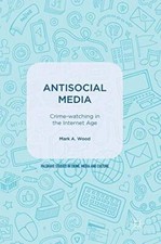 Antisocial Media: Crime-watching in the Internet Age (Palgrave