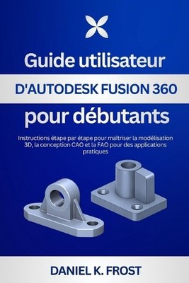 Guide utilisateur d'Autodesk Fusion 360 pour dbutants: Instructions ?tape par ?t