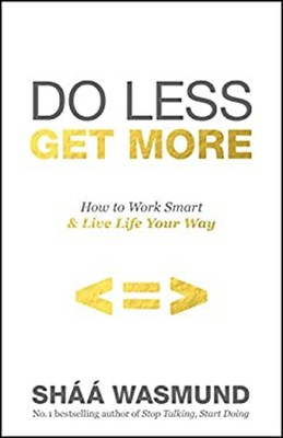 Do Weniger, Get Mehr : How To Work Smart Und Live Leben Ihr Weg