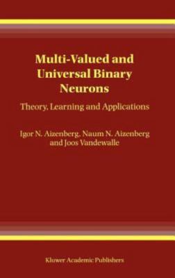 Multi-Valued and Universal Binary Neurons : Theory, Learning, and Application...