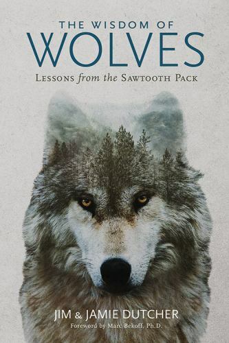 Wisdom of Wolves Lessons From the Sawtooth Pack by Jim and Jamie Dutcher