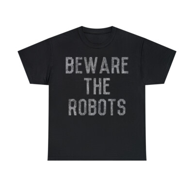 Beware The Robots Artificial Intelligence Graphic T-Shirt, Sizes S-5XL