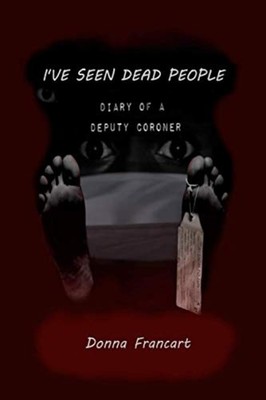I've Seen Dead People: Diary of a Deputy Coroner -  NEW Donna Francart 2021