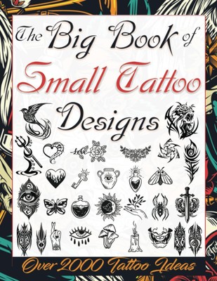 The Big Book of Small Tattoo Designs: Over 2000 Minimalist Tattoo Ideas to Inspi