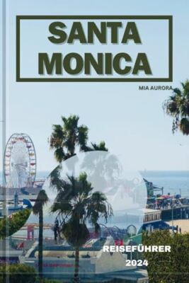 Aurora - SANTA MONICA REISEFHRER 2024 Sonnenverwnte Abenteuer in S - J555z
