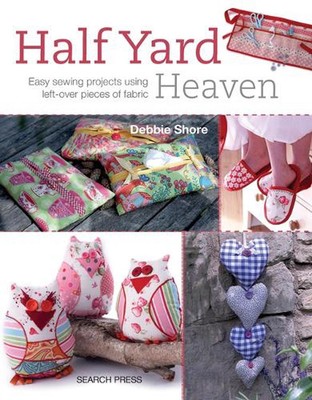 Half Yard Heaven: Easy Sewing Projects Using Left-Over Pieces of Fabric by Debbi