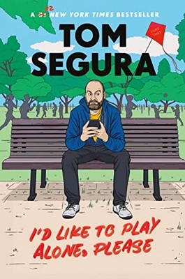 I'd Like to Play Alone, Please: Essays By Tom Segura