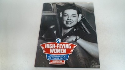 High-Flying Women: A World History of Female Pilots, Pelletier, A