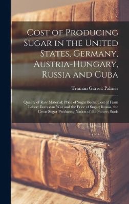 Cost of Producing Sugar in the United States, Germany, Austria-Hungary, Russia