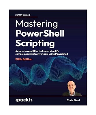 Mastering PowerShell Scripting: Automate repetitive tasks and simplify complex a