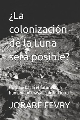 La colonizacin de la Luna ser posible?: Un viaje hacia el futuro de la humanidad