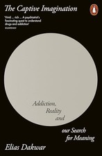 The Captive Imagination: Addiction, Reality and our Search for Meaning by Elias