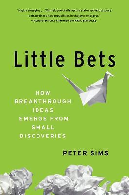 Little Bets: How Breakthrough Ideas Emerge from Small Discoveries by Peter Sims