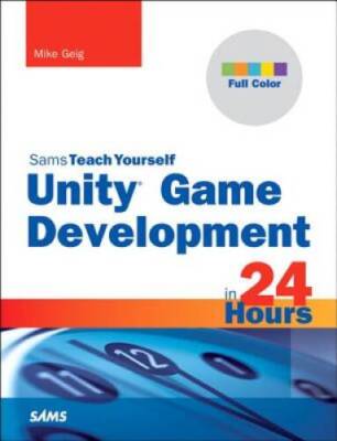 Unity Game Development in 24 Hours, Sams Teach Yourself (Sams Teach Yours - GOOD
