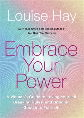Embrace Your Power: A Womans Guide to Loving Yourself, Breaking Rules, and B...
