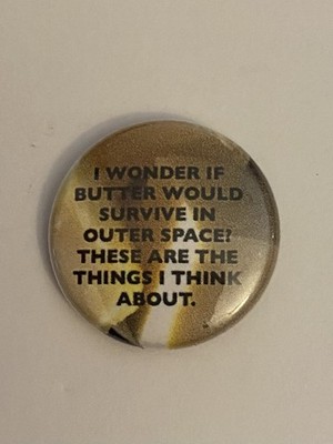 Would Butter Survive In Outer Space? Pin Back Button P128