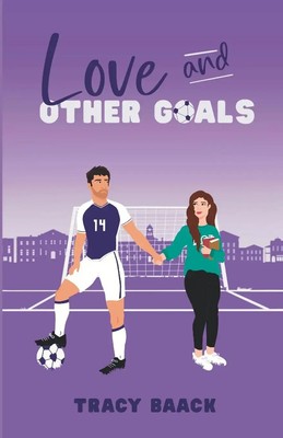 Love and Other Goals A College Soccer Romance Novel Tracy Baack Taschenbuch 2024
