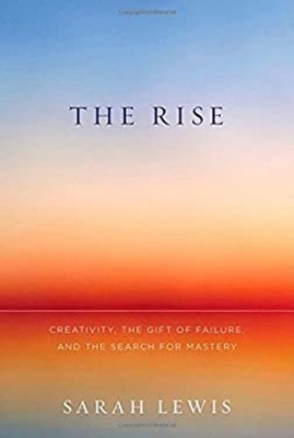 The Rise : Creativity, the Gift of Failure, and the Search for Ma