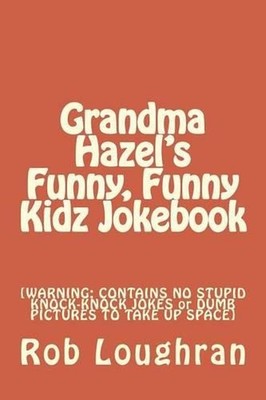 Grandma Hazel's Funny, Funny Kidz Jokebook: [WARNING: CONTAINS NO STUPID KNOCK-K