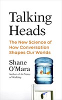 Talking Heads The New Science Of How Conversation Shapes Our Worlds Shane O'mara