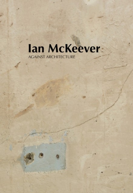 Ian McKeever – Against Architecture by Ian McKeever (Paperback Book)