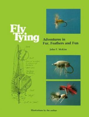 Fly Tying: Adventures in Fur, Feathers and Fun by McKim, John F.